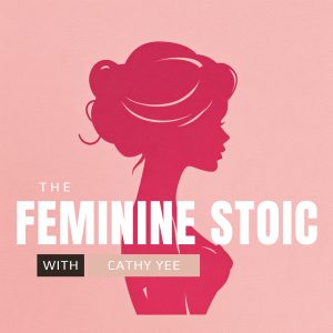 The Feminine Stoic Podcast - with Cathy Yee